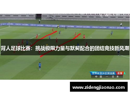 背人足球比赛：挑战极限力量与默契配合的团结竞技新风潮